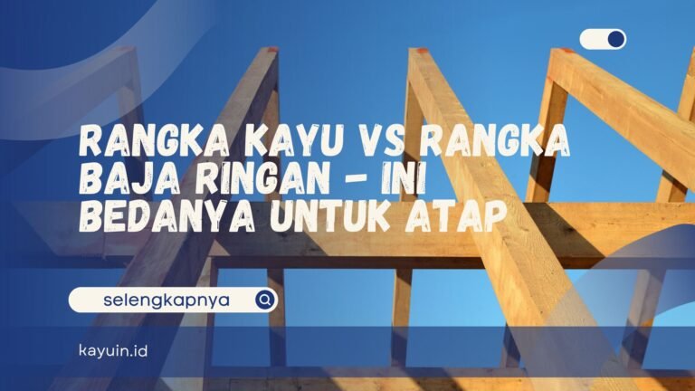 Rangka Kayu vs Rangka Baja Ringan